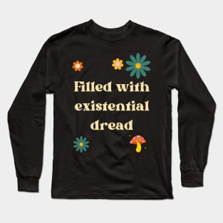 Filled with existential dread Long Sleeve T-Shirt